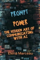 Prompt Power: The Hidden Art of Communicating With AI 937412498X Book Cover