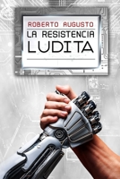 LA RESISTENCIA LUDITA: Una novela de ciencia ficción (EL DESPERTAR DEL SILICIO) (Spanish Edition) 8410901978 Book Cover
