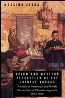 Opium and Western Perception of the Chinese abroad: A study of American and British Perception of Chinese migrants 1850-1920 B086FPZ5VM Book Cover