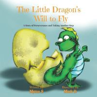 THE LITTLE DRAGON'S WILL TO FLY: A Story of Perseverance and Taking Another Step 1981048138 Book Cover