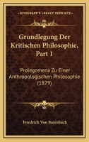Grundlegung Der Kritischen Philosophie, Part 1: Prolegomena Zu Einer Anthropologischen Philosophie (1879) 1161003460 Book Cover