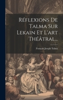 R�flexions de Talma Sur Lekain Et l'Art Th��tral... 1020406305 Book Cover