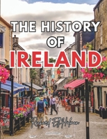 THE HISTORY OF IRELAND: A Complete Guide to Ireland’s Past, Culture, and Heritage B0GWLXVDFY Book Cover