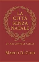La città senza Natale: Un racconto di Natale (Italian Edition) B0G4KBZNKW Book Cover