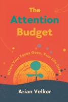 The Attention Budget: Where Your Focus Goes, Your Life Grows: Plan attention like money and protect what matters 9377780675 Book Cover
