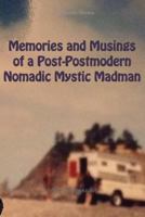 Memories and Musings of a Post-Postmodern Nomadic Mystic Madman 1310137730 Book Cover