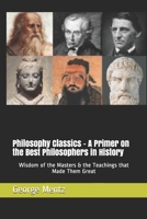 Philosophy Classics – A Primer on the Best Philosophers in History: Wisdom of the Masters & the Teachings that Made Them Great B08LJTKYQ9 Book Cover