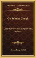 On Winter Cough: Catarrh, Bronchitis, Emphysema, Asthma: With an Appendix on some Principles of Diet in Disease 1437074391 Book Cover