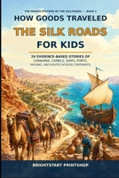 How Goods Traveled the Silk Roads for Kids: 24 Evidence-Based Stories of Caravans, Camels, Ships, Ports, Packing, and Routes Across Continents (The Hidden Systems of the Silk Roads for Kids) B0HB4XKY6F Book Cover
