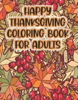 Happy Thanksgiving Coloring Book For Adults: Thanksgiving Autumn Coloring Book A Coloring Book for Adults Featuring Relaxing Autumn Scenes and Beautif B08LNBVJ3P Book Cover