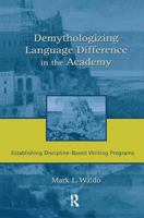 Demythologizing Language Difference in the Academy: Establishing Discipline-Based Writing Programs 0805847367 Book Cover