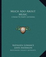 Much Ado About Music: A Road To Happy Listening 0548452415 Book Cover