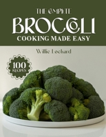 THE COMPLETE BROCCOLI COOKING MADE EASY: Healthy & Delicious Recipes – Roasts, Soups, Salads, Stir-Fries, Casseroles & More with Fresh Broccoli (The Complete Ingredient Cookbook Collection) B0FP9JKWZ6 Book Cover