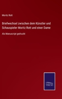 Briefwechsel zwischen dem Künstler und Schauspieler Moritz Rott und einer Dame: Als Manuscript gedruckt 3752540222 Book Cover