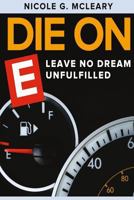 Die On E: Leave No Dream Unfulfilled 1533002932 Book Cover