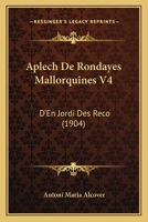 Aplech De Rondayes Mallorquines V4: D'En Jordi Des Reco (1904) 1160791163 Book Cover