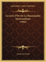 Le Livre D'Or De La Municipalite Montreuilloise (1904) 1160741654 Book Cover