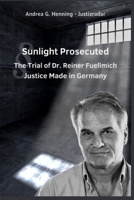 Sunlight Prosecuted The Trial of Dr. Reiner Fuellmich Justice Made in Germany B0FHB7GCW4 Book Cover