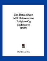 Om Betydningen Af Schleiermachers Religions-Og Gudsbegreb (1905) 1160219125 Book Cover