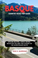 BASQUE COUNTRY ROAD TRIP GUIDE: EXPLORE BEACHES, SCENIC DRIVES, MOUNTAIN VILLAGES AND CUISINE ON THE SPAIN–FRANCE ROUTE B0G3QD2K3J Book Cover