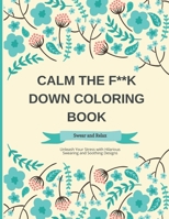 Calm the F Down Coloring Book: Swear and Relax with Floral Patterns: Unleash Your Stress with Hilarious Swearing and Soothing Designs B0CTZZYMLZ Book Cover