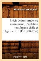 Pra(c)Cis de Jurisprudence Musulmane, La(c)Gislation Musulmane Civile Et Religieuse. T. 1 (A0/00d.1848-1857) 2012620337 Book Cover