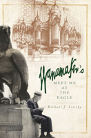 Wanamaker's: Meet Me at the Eagle (Landmarks) 1596290080 Book Cover