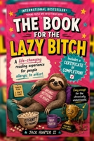 The Book for the Lazy Bitch: Finally, a book for people who think reading should come with a nap break. B0H2L8GY7C Book Cover
