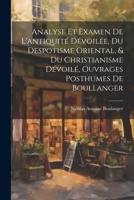 Analyse Et Examen De L'antiquité Dévoilée, Du Despotisme Oriental, & Du Christianisme Dévoilé, Ouvrages Posthumes De Boullanger 1021330299 Book Cover