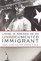 Living in America as an Undocumented Immigrant: How I Survived the Ordeal 1450256848 Book Cover