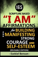 165 Scripture Based I Am Affirmations For Building And Manifesting Strong Courage And Self-Esteem: Reusable Edition B086PV27P6 Book Cover