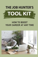 The Job Hunter'S Tool Kit: How To Boost Your Career At Any Time: Seeking A Job B09BGLY5JT Book Cover