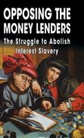 Opposing the Money Lenders: The Struggle to Abolish Interest Slavery 1910881260 Book Cover