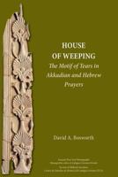 A House of Weeping: The Motif of Tears in Akkadian and Hebrew Prayers 1628372354 Book Cover