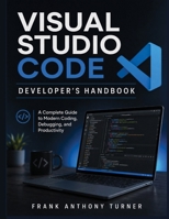 Visual Studio Code Developer's Handbook: A Complete Guide to Modern Coding, Debugging, and Productivity B0HD6LLZNJ Book Cover