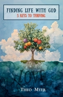 Finding Life with God: 5 Keys to Thriving 1969761008 Book Cover