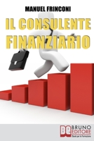 Il Consulente Finanziario: I Segreti e le Tecniche del Perfetto Promotore Finanziario 8861741347 Book Cover