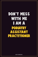 Don't Mess With Me, I Am A Podiatry Assistant Practitioner: Career Motivational Quotes 6x9 120 Pages Blank Lined Notebook Journal 1676461612 Book Cover