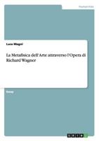 La Metafisica dell'Arte attraverso l'Opera di Richard Wagner 3640814932 Book Cover