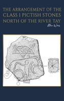 The Arrangement of the Class I Pictish Stones North of the River Tay 1528950550 Book Cover