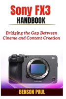 Sony FX3 Handbook: Bridging the Gap Between Cinema and Content Creation B0FCM5X5NB Book Cover