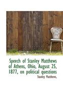 Speech of Stanley Matthews of Athens, Ohio, August 25, 1877, on Political Questions 3337080723 Book Cover