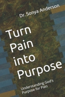 Turn Pain into Purpose: Understanding God's Purpose for Pain B0GRR4WGCV Book Cover