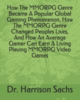 How The MMORPG Genre Became A Popular Global Gaming Phenomenon, How The MMORPG Genre Changed Peoples Lives, And How An Average Gamer Can Earn A Living Playing MMORPG Video Games B084DRNTMC Book Cover