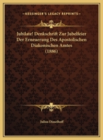 Jubilate! Denkschrift Zur Jubelfeier Der Erneuerung Des Apostolischen Diakonischen Amtes (1886) 1120306531 Book Cover