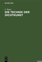 Die Technik Der Dichtkunst: Anleitung Zum Vers- Und Strophenbau Und Zur Übersetzungskunst 1278957413 Book Cover
