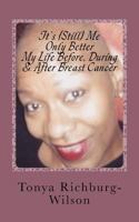 It's (Still) Me, Only Better -My Life Before, During & After Breast Cancer: My Life Before, During & After Breast Cancer 1982049537 Book Cover