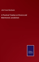 A Practical Treatise on Divorce and Matrimonial Jurisdiction Under the Act of 1857 1240092709 Book Cover