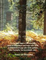 Es ist des J�gers Ehrenschild, dass er besch�tzt und hegt sein Wild, waidm�nnisch jagt wie sichs geh�rt, den Sch�pfer im Gesch�pfe ehrt. - Oskar von Riesenthal 1081278099 Book Cover