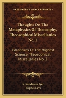 Thoughts On The Metaphysics Of Theosophy, Theosophical Miscellanies No. 1: Paradoxes Of The Highest Science, Theosophical Miscellanies No. 2 1163092223 Book Cover